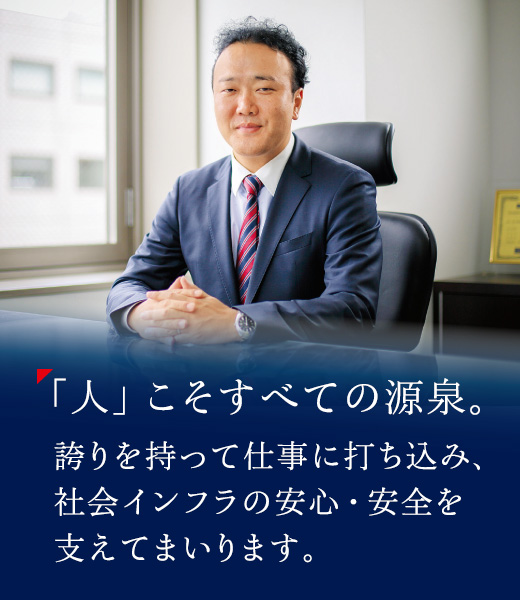 「人」こそすべての源泉。誇りを持って仕事に打ち込み、社会インフラの安心・安全を支えてまいります。